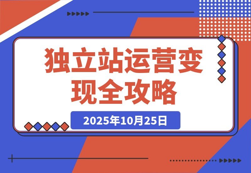 【2025.10.24】独立站变现秘籍：精通SEO、广告与数据分析，轻松实现月入50万+-旺朝科技