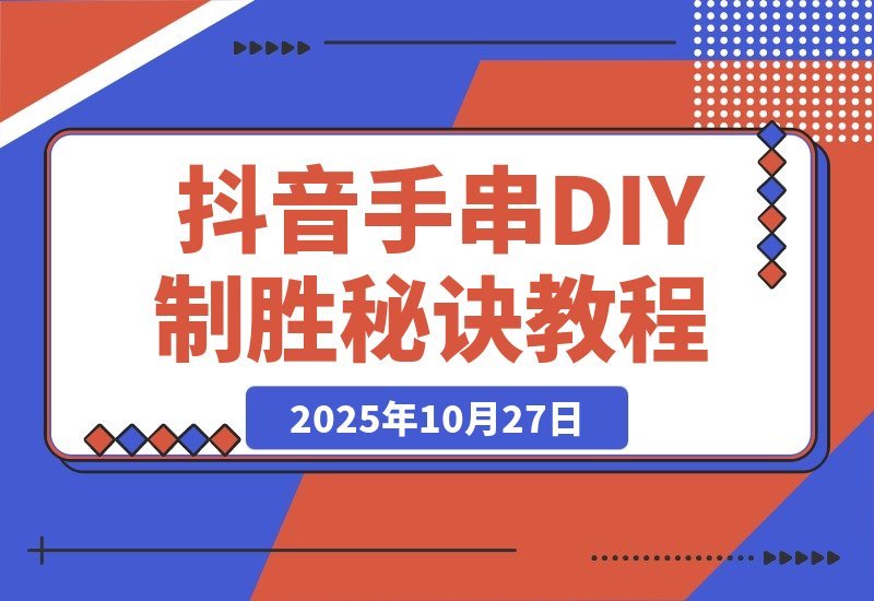 【2025.10.27】从零起步到行业第一：揭秘抖音手串DIY直播间的制胜秘诀-旺朝科技