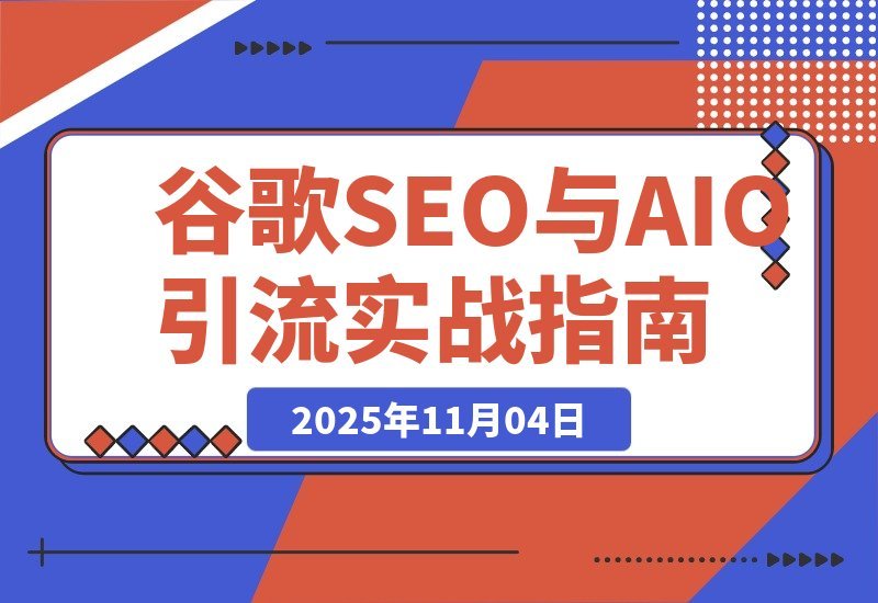 【2025.11.03】AI驱动谷歌SEO与AEO实战：轻松实现300%网站流量飙升-旺朝科技