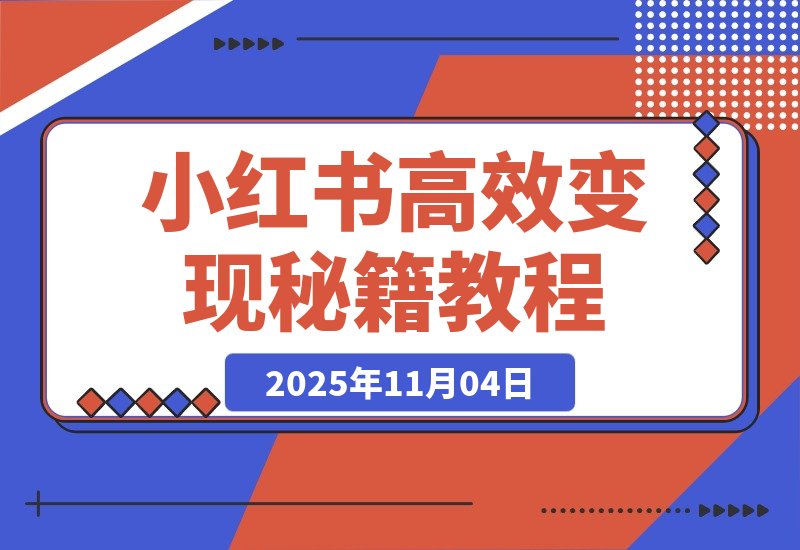 【2025.11.04】惊人！业绩暴涨100倍，小红书高效变现秘籍大公开！-旺朝科技
