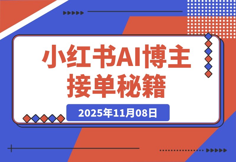 【2025.11.08】3000粉狂赚5000+！小红书AI博主接单秘籍大公开-旺朝科技