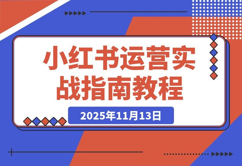 【2025.11.12】小红书变现全攻略：精准定位+7天速成起号+安全引流+爆款秘籍，轻松月入过万-旺朝科技