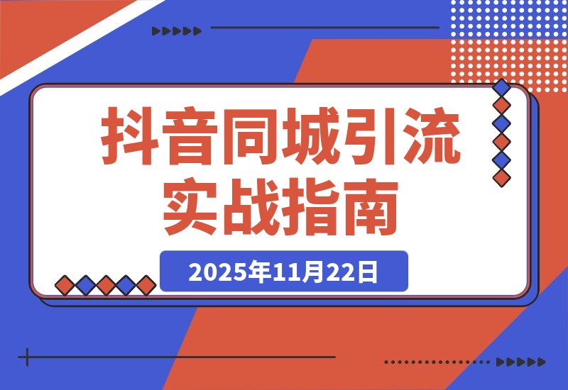 【2025.11.22】抖音同城引流实战：从零起步精准获客全攻略-旺朝科技