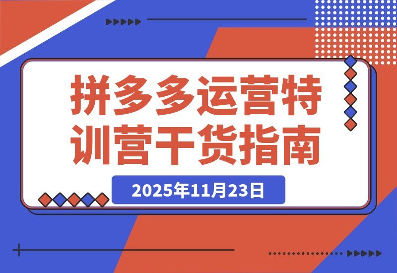 【2025.11.22】拼多多2025特训营：暴力起店+强付费打法+活动爆流+运营破局，全程干货-旺朝科技