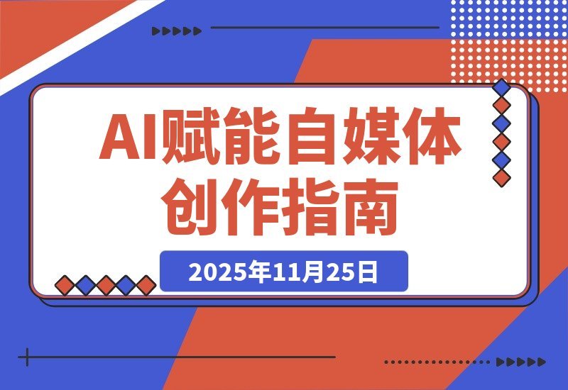 【2025.11.24】AI自媒体速成指南：从零到精通，告别小白，解锁流量密码全攻略-旺朝科技