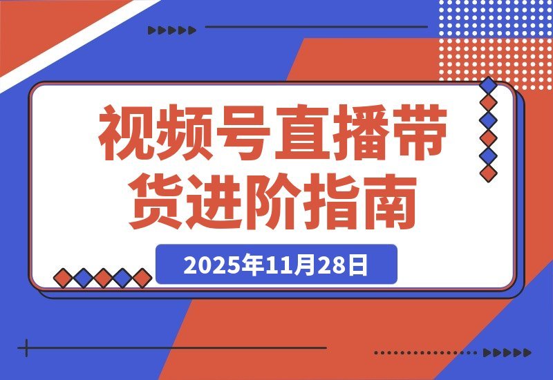 【2025.11.27】视频号直播带货+微付费高阶攻略：流量玩法+微信豆投放+付费优化，新手月入50万实战指南-旺朝科技