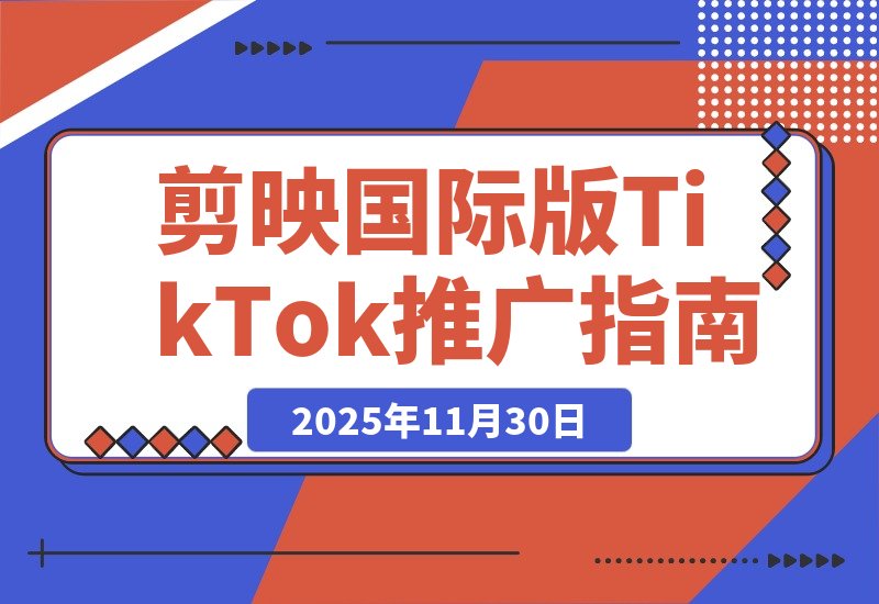 【2025.11.30】剪映国际版Capcut：轻松掌握TikTok推广技巧-旺朝科技