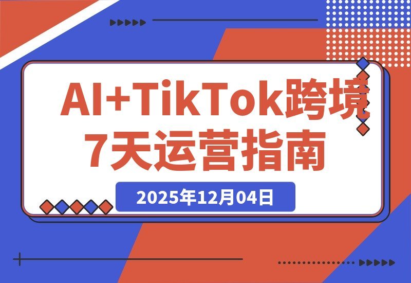【2025.12.03】AI赋能TikTok出海：7天速通智能翻译、精准定位与全流程实战-旺朝科技