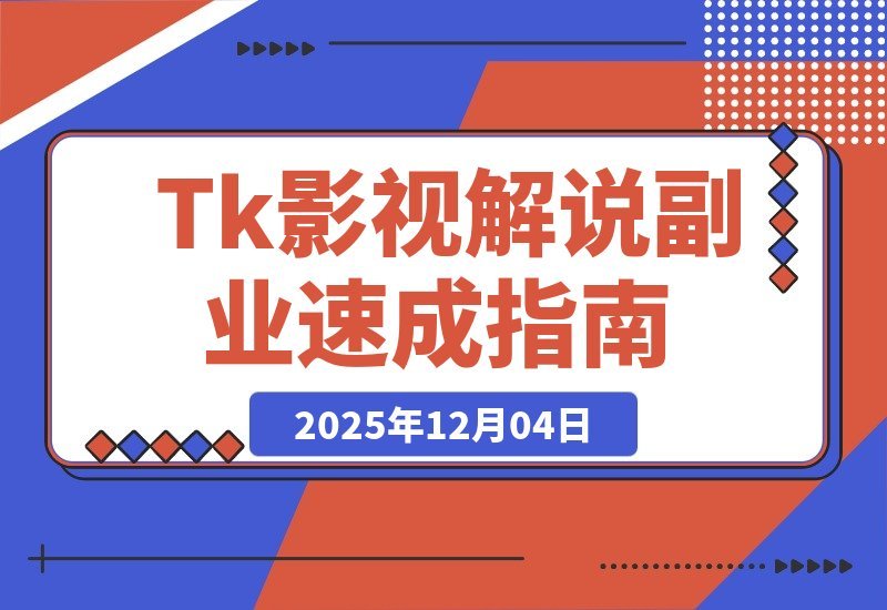 【2025.12.03】零基础两周变现！Tk影视解说速成：软件安装、全流程实操与爆款预设全攻略-旺朝科技
