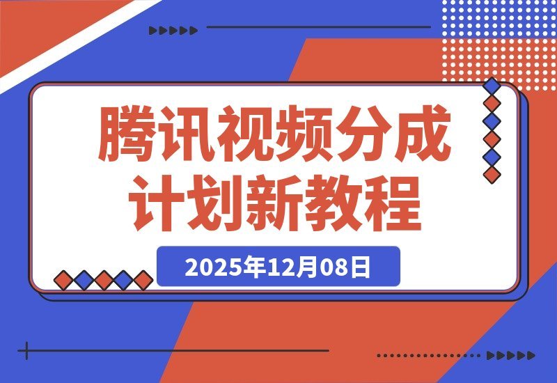 【2025.12.08】腾讯视频分成计划新攻略：25年蓝海赛道，混剪搬运双玩法，新手小白也能日入300+-旺朝科技