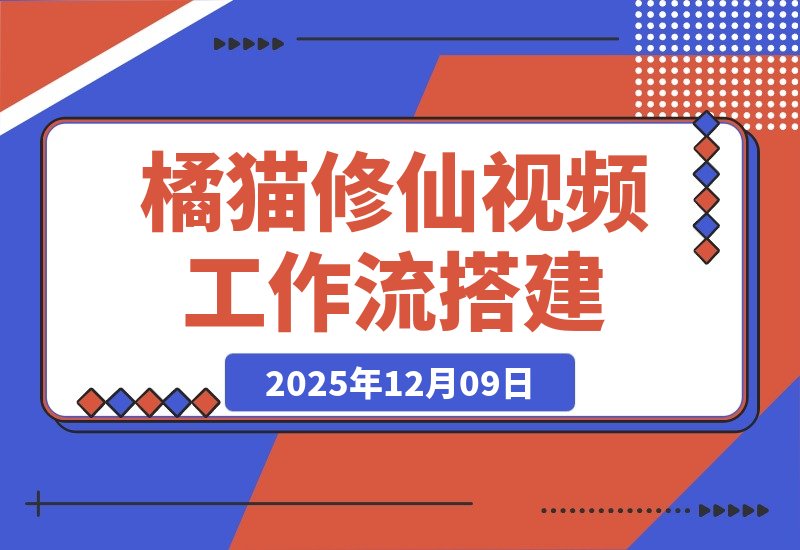【2025.12.09】一键打造橘猫修仙大片!智能体工作流搭建全攻略-旺朝科技